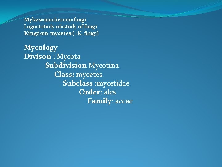 Mykes=mushroom=fungi Logos+study of=study of fungi Kingdom mycetes (=K. fungi) Mycology Divison : Mycota Subdivision