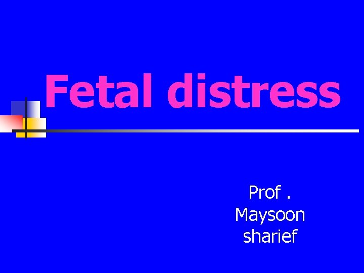Fetal distress Prof. Maysoon sharief 