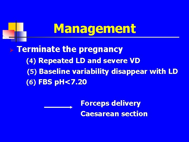 Management Ø Terminate the pregnancy (4) Repeated LD and severe VD (5) Baseline variability