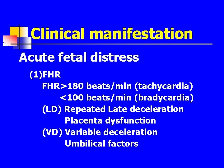 Clinical manifestation Acute fetal distress (1)FHR FHR>180 beats/min (tachycardia) <100 beats/min (bradycardia) (LD) Repeated