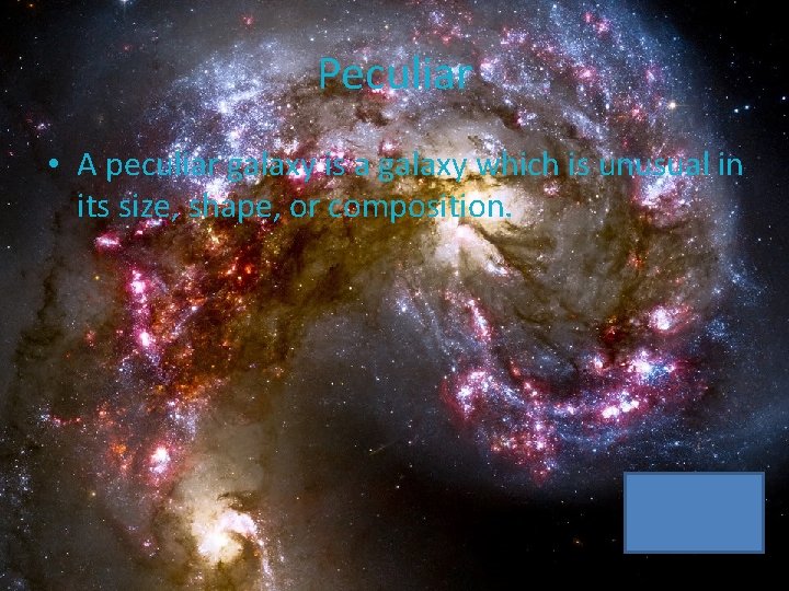 Peculiar • A peculiar galaxy is a galaxy which is unusual in its size,