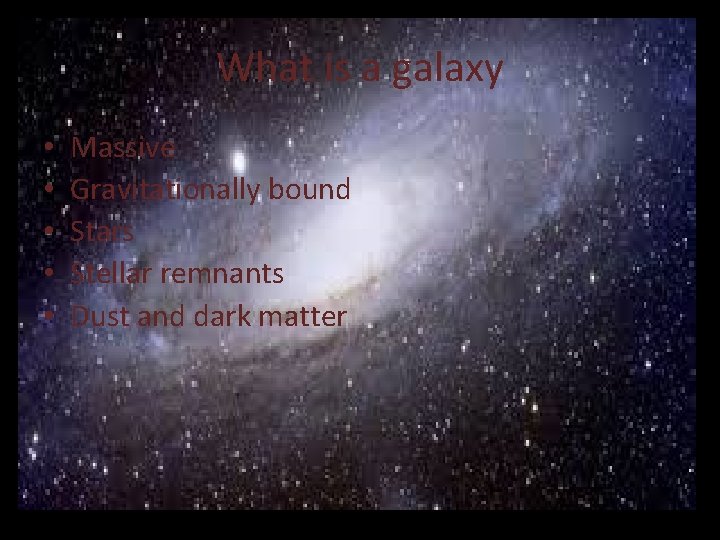What is a galaxy • • • Massive Gravitationally bound Stars Stellar remnants Dust