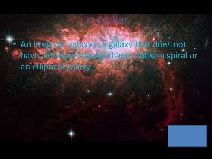 Irregular • An irregular galaxy is a galaxy that does not have a distinct