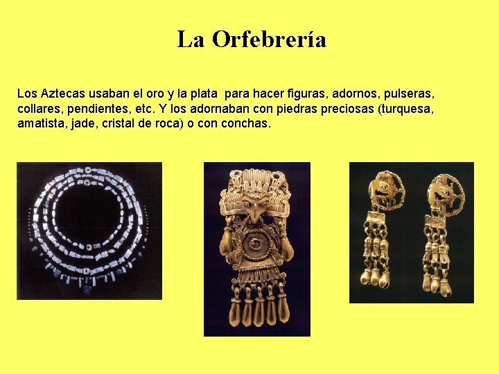 La Orfebrería Los Aztecas usaban el oro y la plata para hacer figuras, adornos,