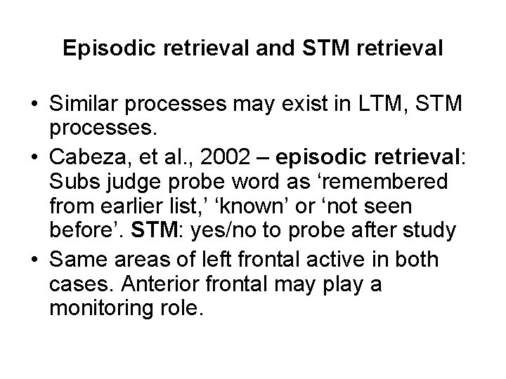 Episodic retrieval and STM retrieval • Similar processes may exist in LTM, STM processes.