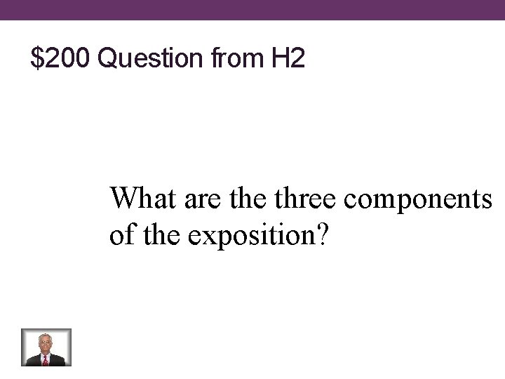 $200 Question from H 2 What are three components of the exposition? 