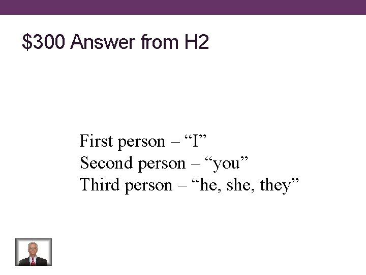 $300 Answer from H 2 First person – “I” Second person – “you” Third