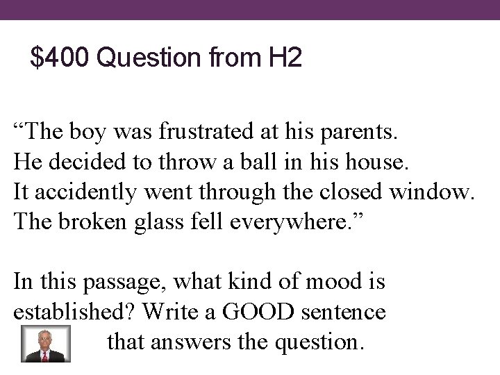 $400 Question from H 2 “The boy was frustrated at his parents. He decided