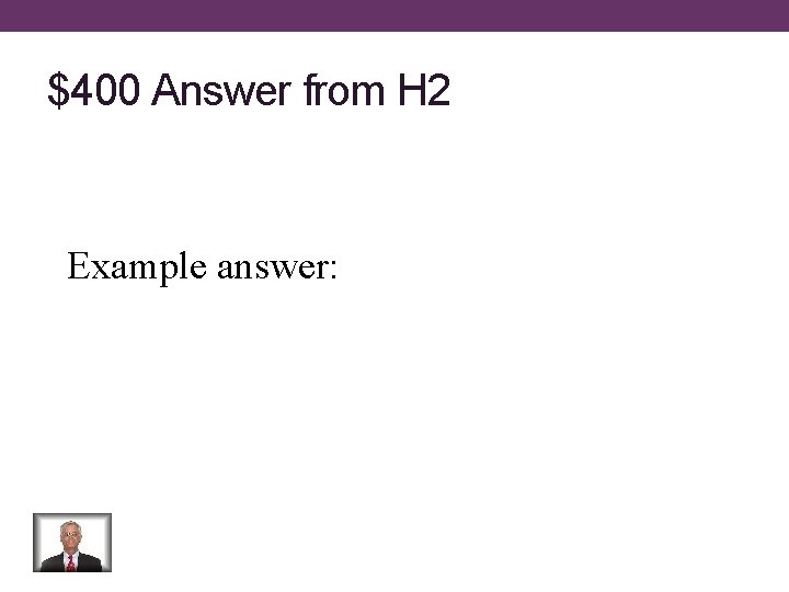 $400 Answer from H 2 Example answer: 