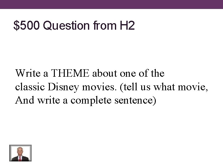 $500 Question from H 2 Write a THEME about one of the classic Disney