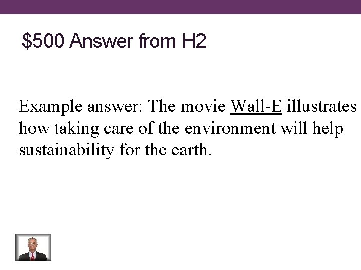 $500 Answer from H 2 Example answer: The movie Wall-E illustrates how taking care