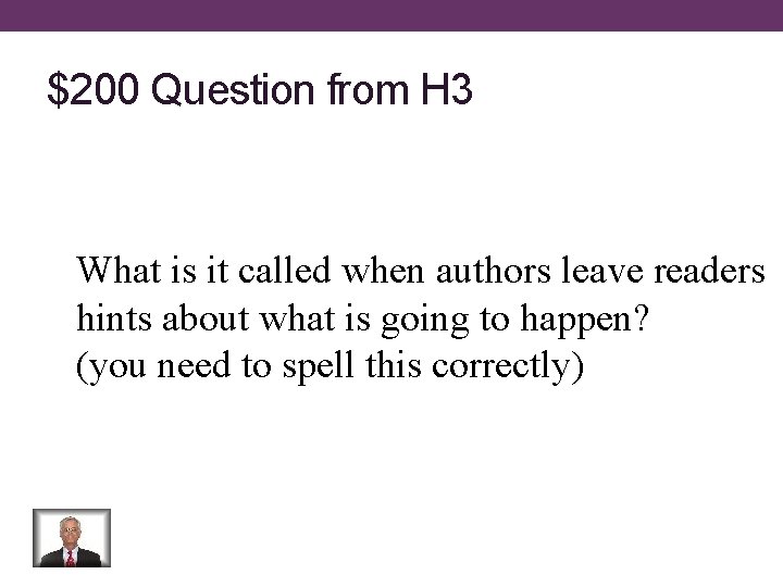 $200 Question from H 3 What is it called when authors leave readers hints