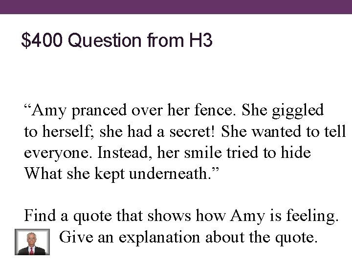 $400 Question from H 3 “Amy pranced over her fence. She giggled to herself;