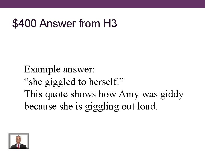$400 Answer from H 3 Example answer: “she giggled to herself. ” This quote