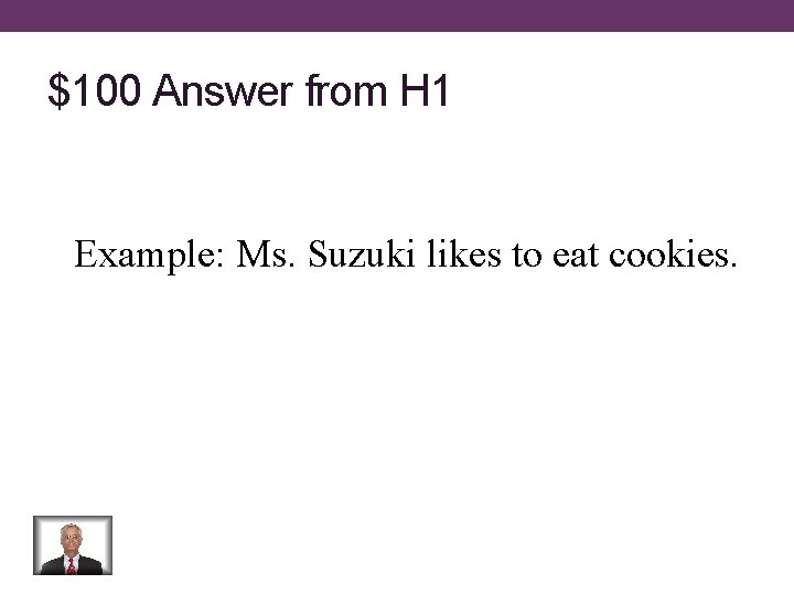 $100 Answer from H 1 Example: Ms. Suzuki likes to eat cookies. 