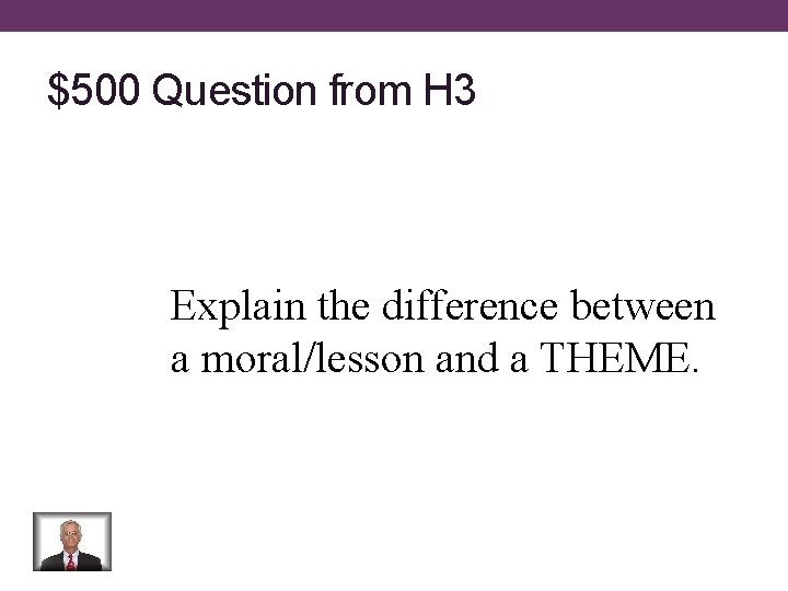 $500 Question from H 3 Explain the difference between a moral/lesson and a THEME.