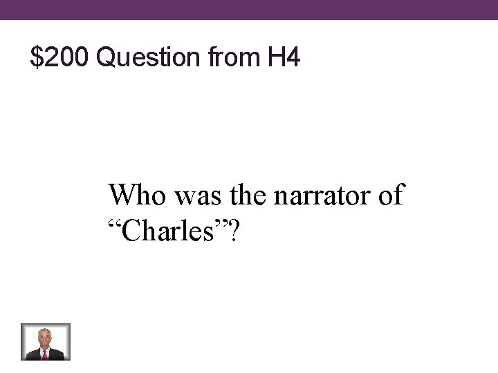 $200 Question from H 4 Who was the narrator of “Charles”? 