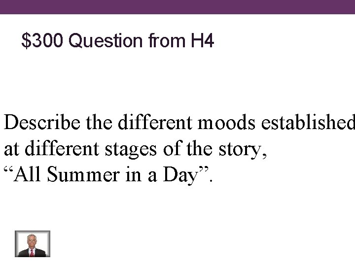 $300 Question from H 4 Describe the different moods established at different stages of