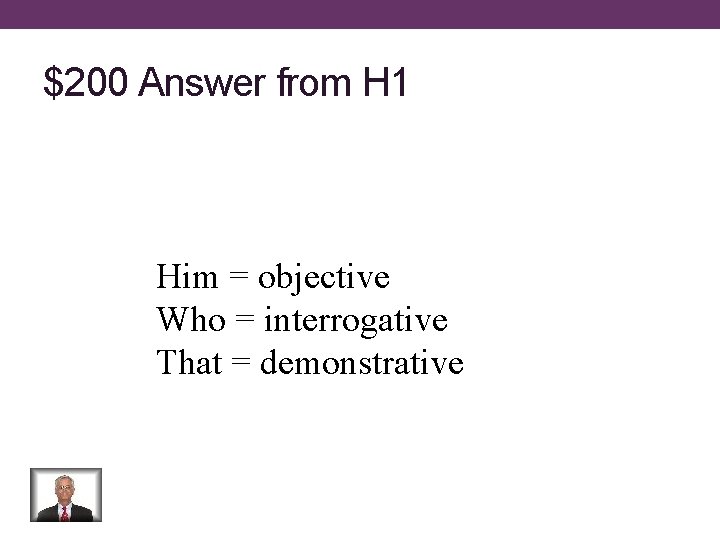 $200 Answer from H 1 Him = objective Who = interrogative That = demonstrative