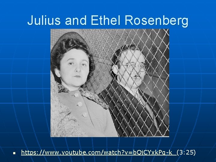 Julius and Ethel Rosenberg n https: //www. youtube. com/watch? v=b. Qj. CYxk. Pq-k (3: Julius and Ethel Rosenberg n https: //www. youtube. com/watch? v=b. Qj. CYxk. Pq-k (3: