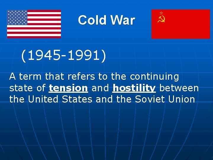 Cold War (1945 -1991) A term that refers to the continuing state of tension Cold War (1945 -1991) A term that refers to the continuing state of tension