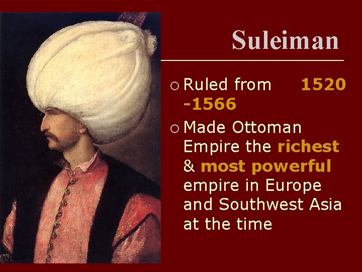 Suleiman ¡ Ruled from 1520 -1566 ¡ Made Ottoman Empire the richest & most