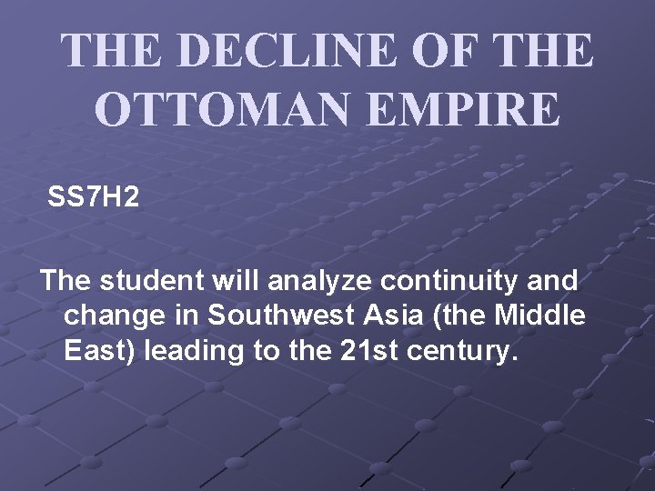 THE DECLINE OF THE OTTOMAN EMPIRE SS 7 H 2 The student will analyze