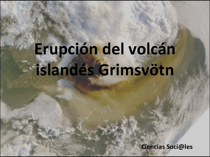 Erupción del volcán islandés Grimsvötn Ciencias Soci@les 