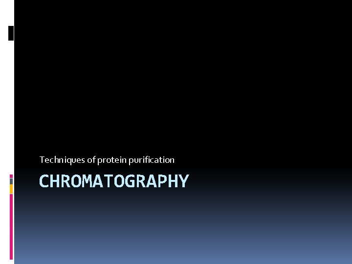 Techniques of protein purification CHROMATOGRAPHY 