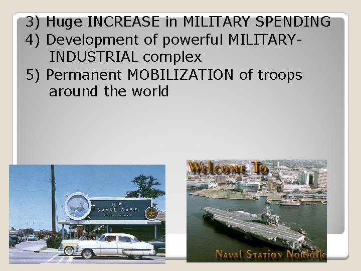3) Huge INCREASE in MILITARY SPENDING 4) Development of powerful MILITARYINDUSTRIAL complex 5) Permanent