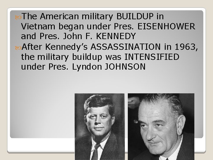  The American military BUILDUP in Vietnam began under Pres. EISENHOWER and Pres. John