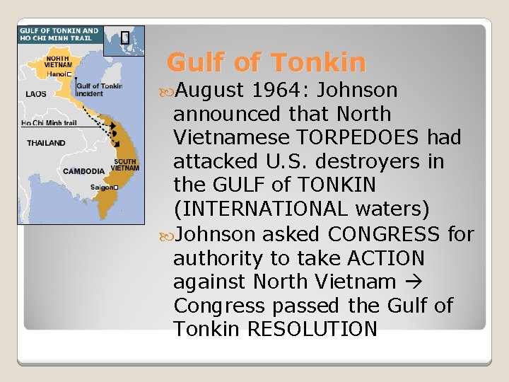 Gulf of Tonkin August 1964: Johnson announced that North Vietnamese TORPEDOES had attacked U.