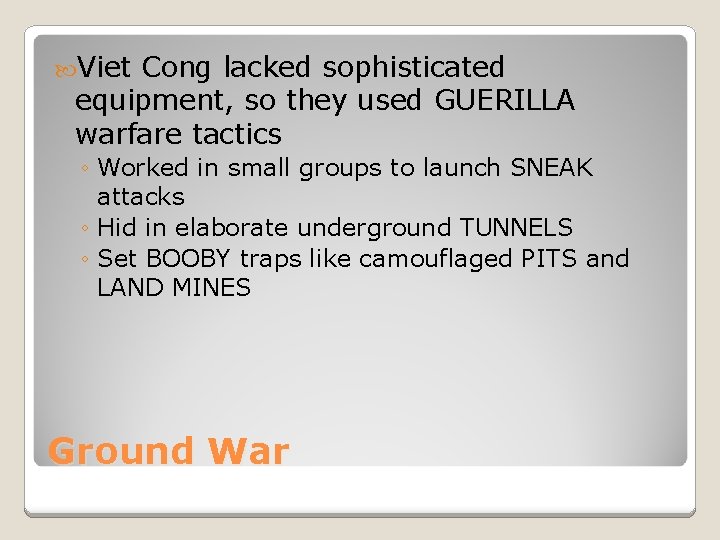  Viet Cong lacked sophisticated equipment, so they used GUERILLA warfare tactics ◦ Worked