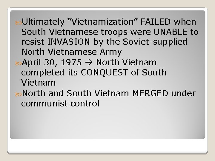  Ultimately “Vietnamization” FAILED when South Vietnamese troops were UNABLE to resist INVASION by
