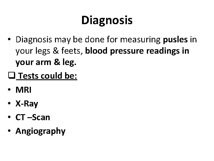 Diagnosis • Diagnosis may be done for measuring pusles in your legs & feets,