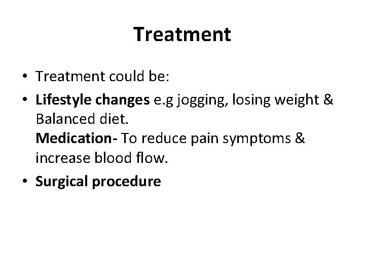 Treatment • Treatment could be: • Lifestyle changes e. g jogging, losing weight &