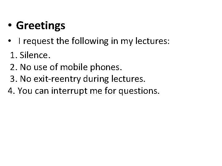  • Greetings • I request the following in my lectures: 1. Silence. 2.