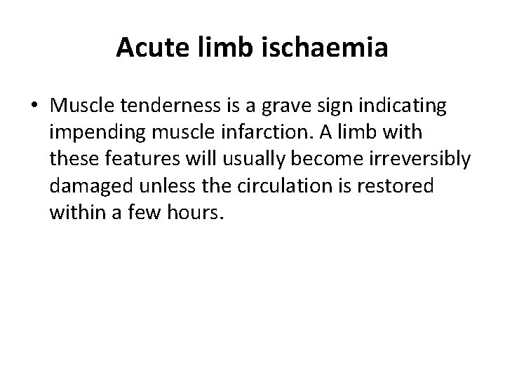 Acute limb ischaemia • Muscle tenderness is a grave sign indicating impending muscle infarction.