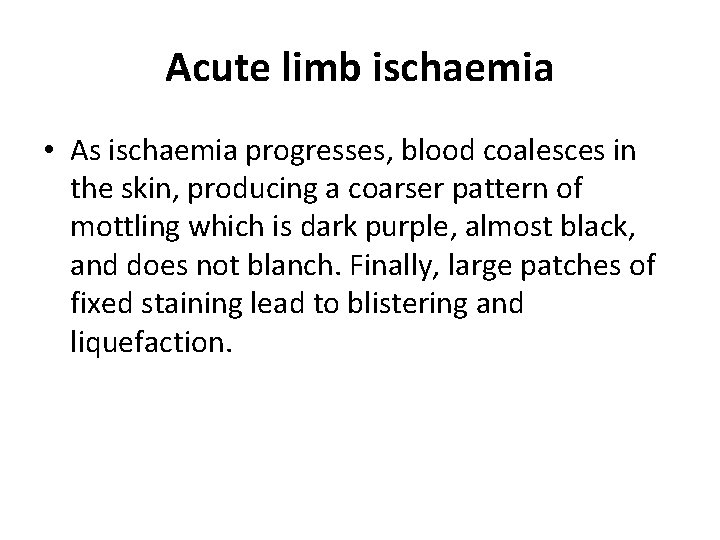 Acute limb ischaemia • As ischaemia progresses, blood coalesces in the skin, producing a