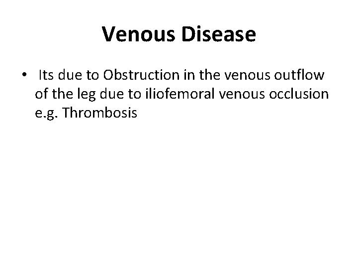 Venous Disease • Its due to Obstruction in the venous outflow of the leg