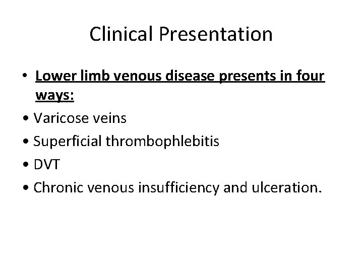Clinical Presentation • Lower limb venous disease presents in four ways: • Varicose veins