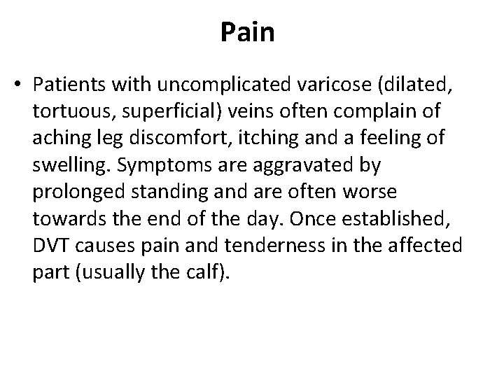 Pain • Patients with uncomplicated varicose (dilated, tortuous, superficial) veins often complain of aching