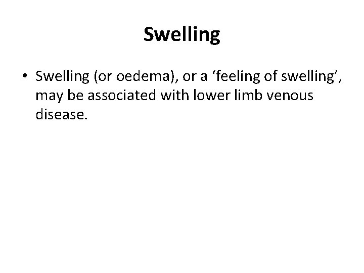 Swelling • Swelling (or oedema), or a ‘feeling of swelling’, may be associated with