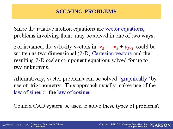 SOLVING PROBLEMS Since the relative motion equations are vector equations, problems involving them may