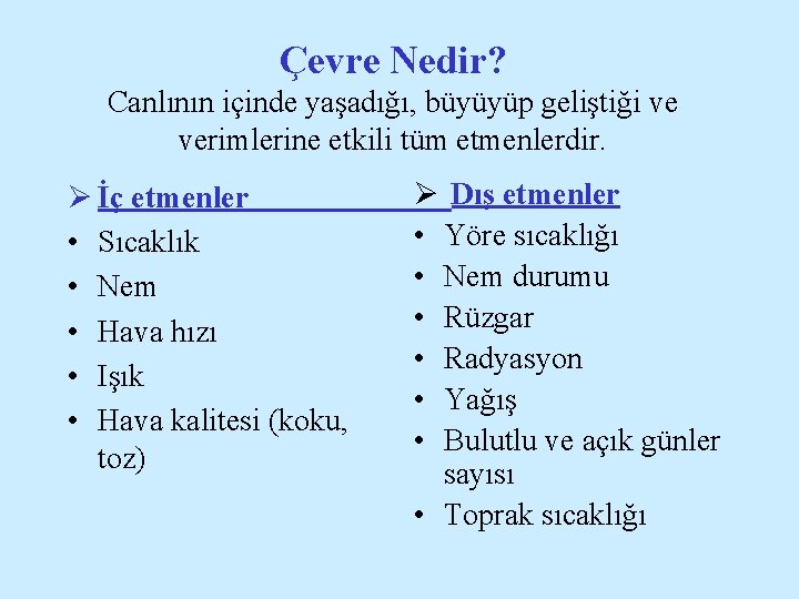 Çevre Nedir? Canlının içinde yaşadığı, büyüyüp geliştiği ve verimlerine etkili tüm etmenlerdir. Ø İç