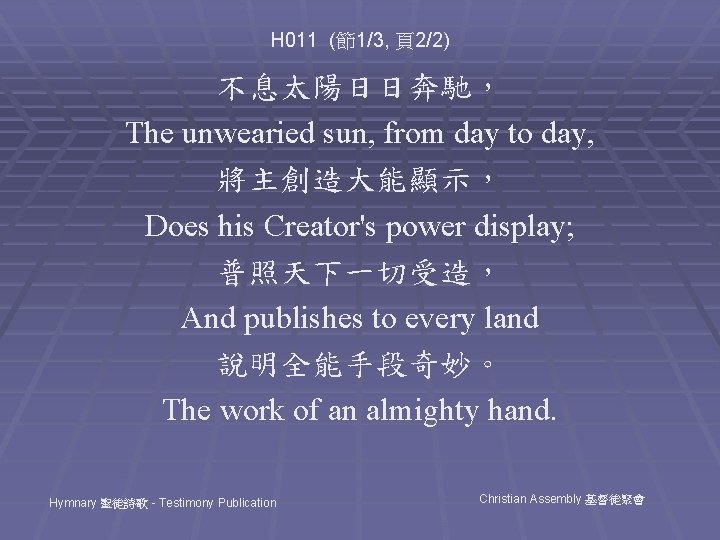 H 011 (節1/3, 頁2/2) 不息太陽日日奔馳， The unwearied sun, from day to day, 將主創造大能顯示， Does