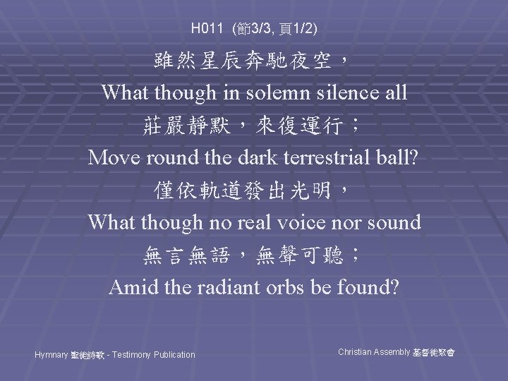 H 011 (節3/3, 頁1/2) 雖然星辰奔馳夜空， What though in solemn silence all 莊嚴靜默，來復運行； Move round
