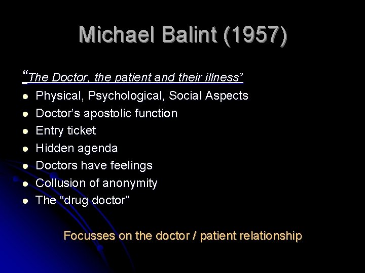 Michael Balint (1957) “The Doctor, the patient and their illness” l l l l