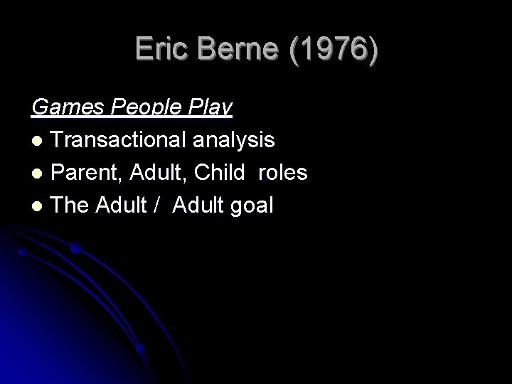 Eric Berne (1976) Games People Play l Transactional analysis l Parent, Adult, Child roles