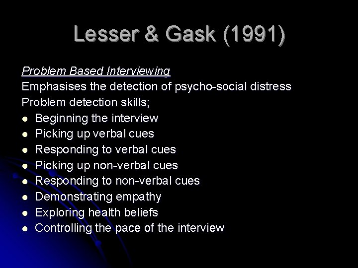 Lesser & Gask (1991) Problem Based Interviewing Emphasises the detection of psycho-social distress Problem